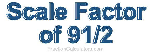 Scale Factor of 91/2 Scale Factor of 91/2