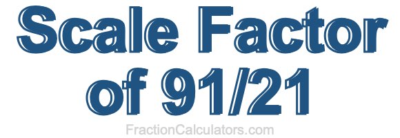 Scale Factor of 91/21