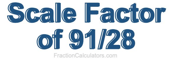 Scale Factor of 91/28 Scale Factor of 91/28