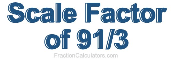 Scale Factor of 91/3 Scale Factor of 91/3