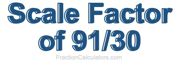 Scale Factor of 91/30 Scale Factor of 91/30