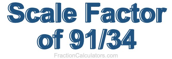 Scale Factor of 91/34 Scale Factor of 91/34