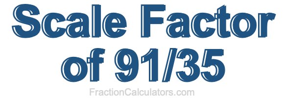 Scale Factor of 91/35 Scale Factor of 91/35