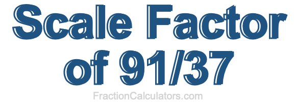 Scale Factor of 91/37