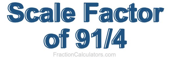 Scale Factor of 91/4 Scale Factor of 91/4