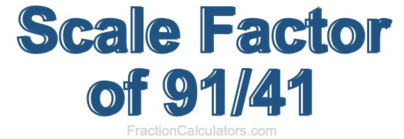 Scale Factor of 91/41 Scale Factor of 91/41