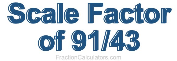 Scale Factor of 91/43