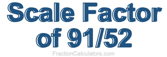 Scale Factor of 91/52