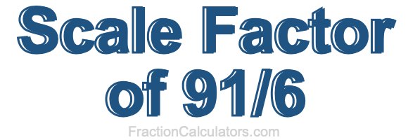 Scale Factor of 91/6