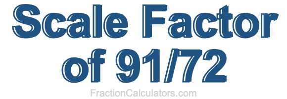 Scale Factor of 91/72 Scale Factor of 91/72