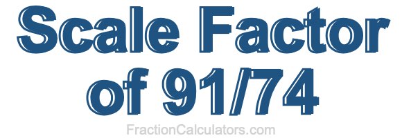 Scale Factor of 91/74 Scale Factor of 91/74
