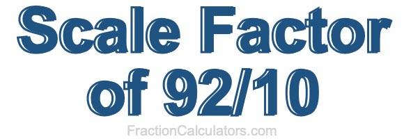 Scale Factor of 92/10
