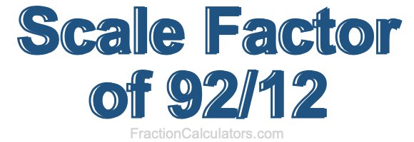 Scale Factor of 92/12 Scale Factor of 92/12