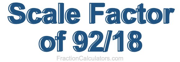 Scale Factor of 92/18
