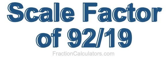 Scale Factor of 92/19 Scale Factor of 92/19