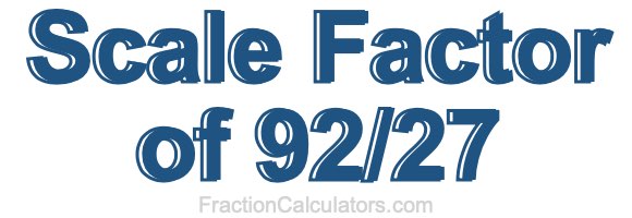 Scale Factor of 92/27 Scale Factor of 92/27