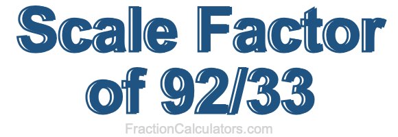Scale Factor of 92/33