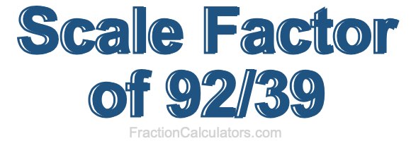 Scale Factor of 92/39