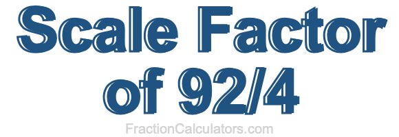 Scale Factor of 92/4 Scale Factor of 92/4