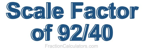 Scale Factor of 92/40