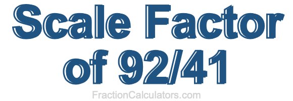 Scale Factor of 92/41