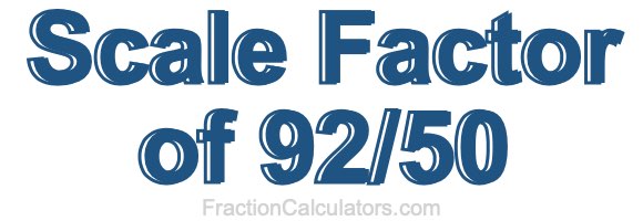 Scale Factor of 92/50