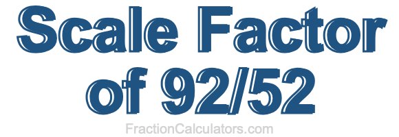 Scale Factor of 92/52