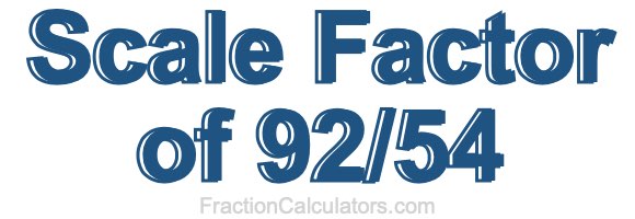 Scale Factor of 92/54 Scale Factor of 92/54