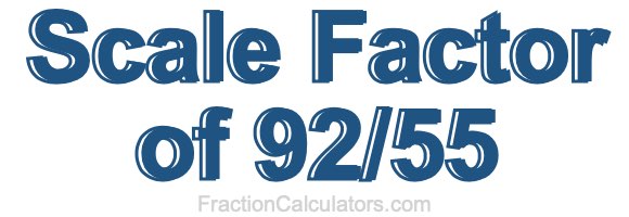 Scale Factor of 92/55