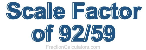 Scale Factor of 92/59 Scale Factor of 92/59