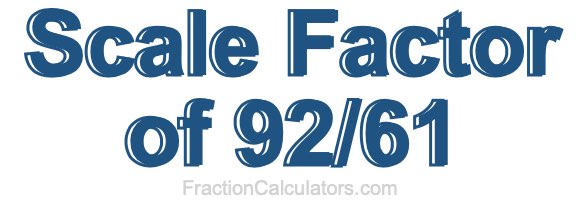 Scale Factor of 92/61