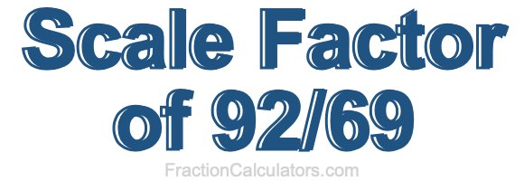 Scale Factor of 92/69 Scale Factor of 92/69