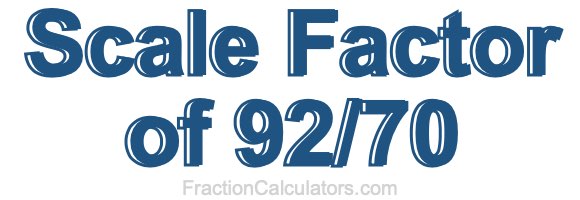 Scale Factor of 92/70