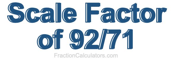Scale Factor of 92/71 Scale Factor of 92/71