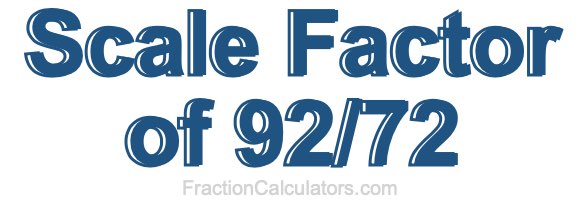 Scale Factor of 92/72