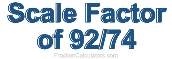 Scale Factor of 92/74 Scale Factor of 92/74