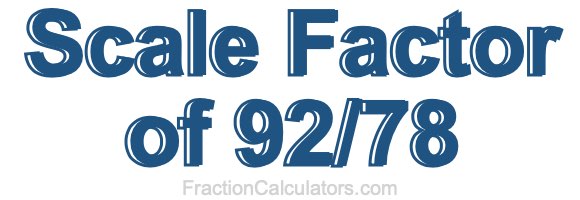 Scale Factor of 92/78