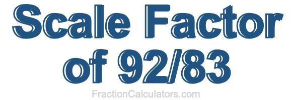Scale Factor of 92/83