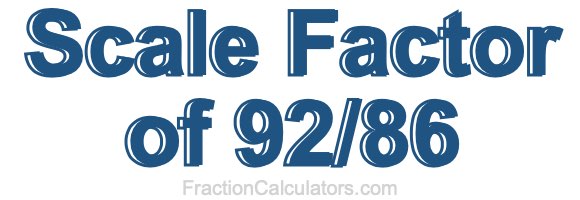 Scale Factor of 92/86