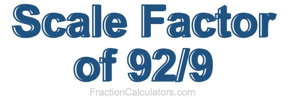 Scale Factor of 92/9