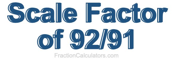Scale Factor of 92/91 Scale Factor of 92/91