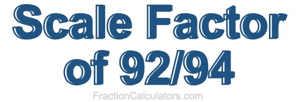 Scale Factor of 92/94
