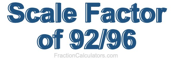Scale Factor of 92/96