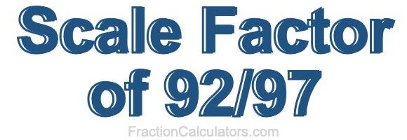 Scale Factor of 92/97 Scale Factor of 92/97