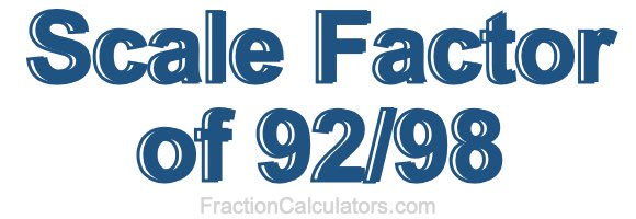 Scale Factor of 92/98 Scale Factor of 92/98