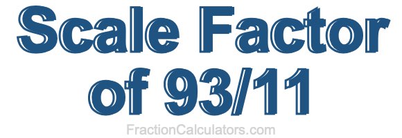 Scale Factor of 93/11 Scale Factor of 93/11