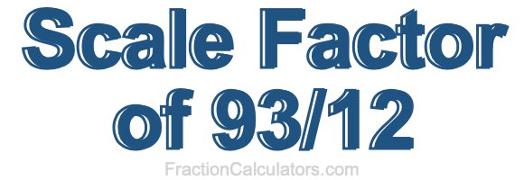 Scale Factor of 93/12 Scale Factor of 93/12