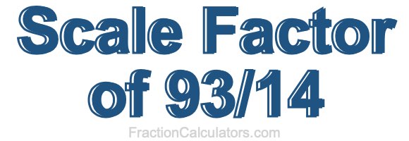 Scale Factor of 93/14