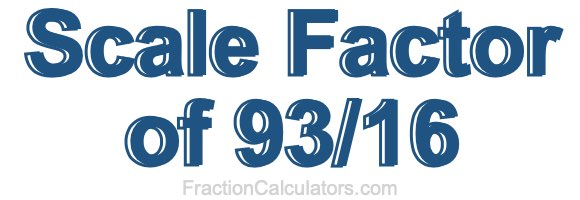 Scale Factor of 93/16