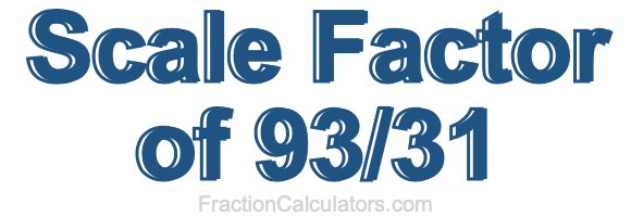 Scale Factor of 93/31 Scale Factor of 93/31